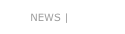 NEWS |